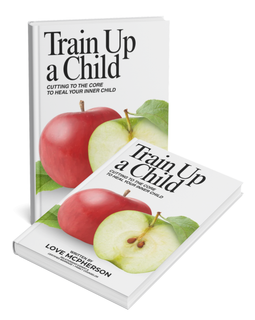 NEW RELEASE -- Train Up A Child: Cutting to the Core to Heal Your Inner Child