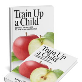 PRE-ORDER -- Train Up A Child: Cutting to the Core to Heal Your Inner Child