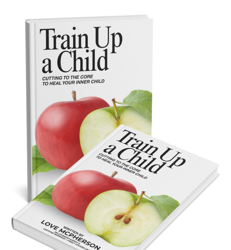 PRE-ORDER -- Train Up A Child: Cutting to the Core to Heal Your Inner Child